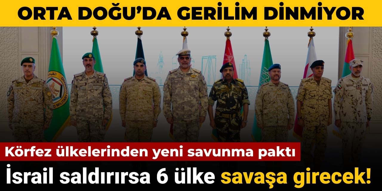 Körfez ülkelerinden yeni savunma paktı: İsrail saldırırsa 6 ülke savaşa girecek!