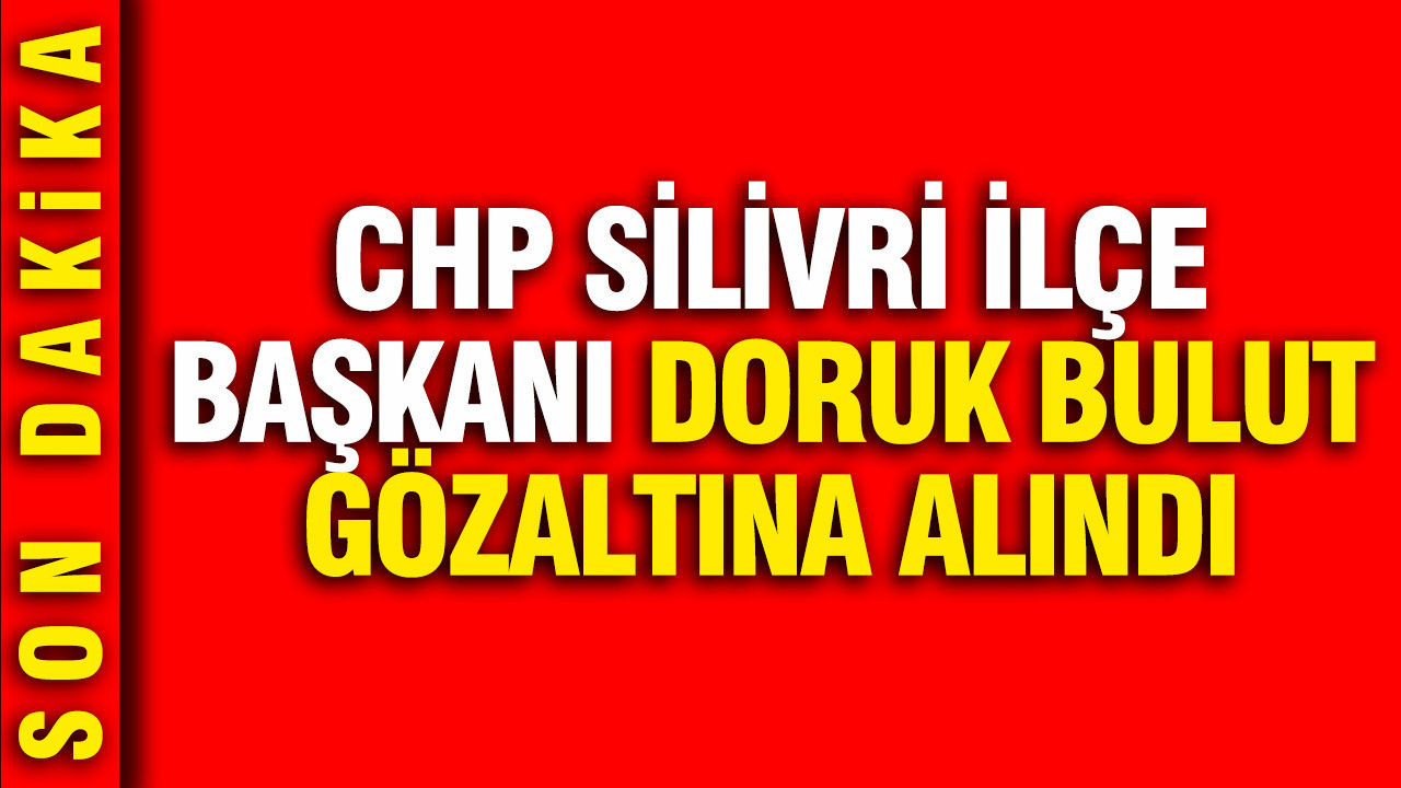 Chp silivri ilce baskani doruk bulut gozaltina alindi Tl2nT6Ah
