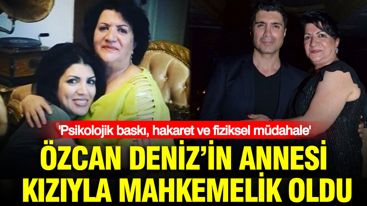 Özcan Deniz’in annesi kızıyla mahkemelik oldu: ‘Psikolojik baskı, hakaret ve fiziksel müdahale’ Ozcan denizin annesi kiziyla mahkemelik oldu psikolojik baski hakaret ve fiziksel mudahale mDNe7lYI